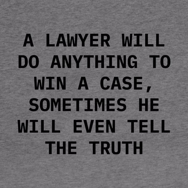 A Lawyer will do anything to win a case, sometimes he will even tell the truth by Word and Saying